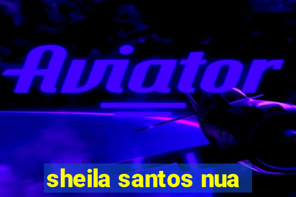 sheila santos nua